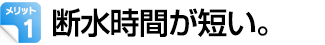 断水時間が短い。